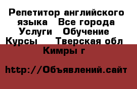 Репетитор английского языка - Все города Услуги » Обучение. Курсы   . Тверская обл.,Кимры г.